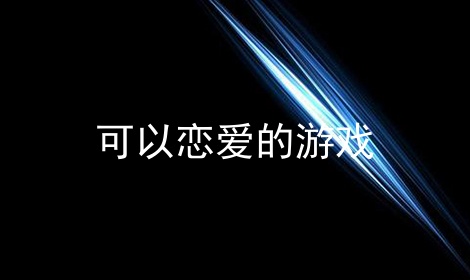 恋爱大型手机游戏有哪些_恋爱大型手机游戏推荐_大型恋爱手机游戏