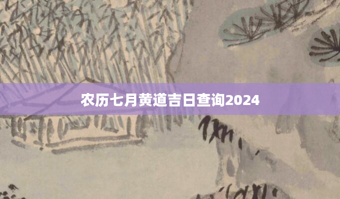 黄道吉日查询月份_202132黄道吉日_2023年七月份黄道吉日查询